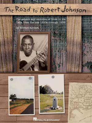 The Road to Robert Johnson: The Genesis and Evolution of Blues in the Delta from the Late 1800s Through 1938 by Robert Underwood Johnson, Edward Komara