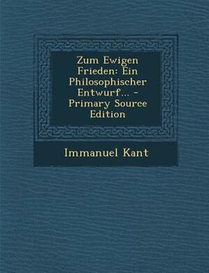 Zum Ewigen Frieden: Ein Philosophischer Entwurf... by Immanuel Kant