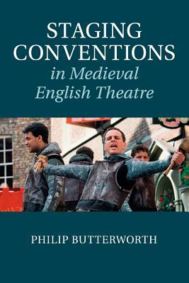Staging Conventions in Medieval English Theatre by Philip Butterworth
