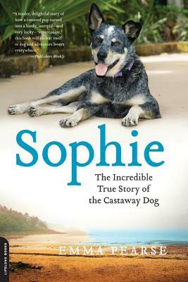 Sophie: The Incredible True Adventures of the Castaway Dog by Emma Pearse