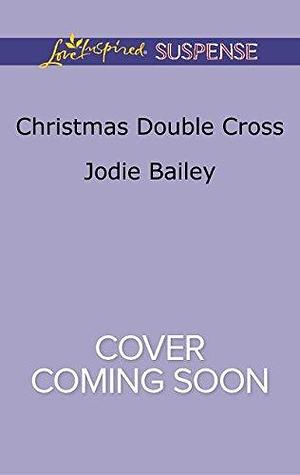 Christmas Double Cross: Faith in the Face of Crime by Jodie Bailey, Jodie Bailey