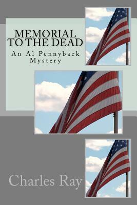 Memorial to the Dead: An Al Pennyback Mystery by Charles Ray