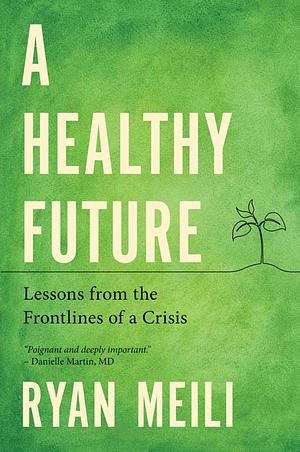 A Healthy Future: Lessons from the Frontlines of a Crisis by Ryan Meili