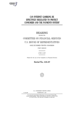 Can Internet gambling be effectively regulated to protect consumers and the payments system? by Committee on Financial Services (house), United S. Congress, United States House of Representatives