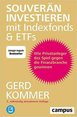 Souverän investieren mit Indexfonds und ETFs: Wie Privatanleger das Spiel gegen die Finanzbranche gewinnen by Gerd Kommer