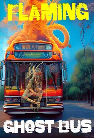 Flaming Ghost Bus by Larry Glines, Bente, Carry Frödin, Lucas Young, Flora Jamila, Heidi Fischer, Diana Dea, Steven Small, Nina Terpstra, Kyra