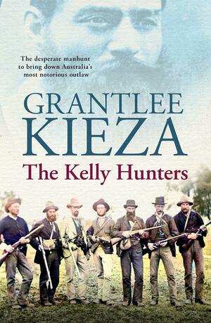 The Kelly Hunters by Grantlee Kieza