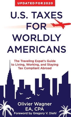 U.S. Taxes for Worldly Americans: The Traveling Expat's Guide to Living, Working, and Staying Tax Compliant Abroad by Olivier Wagner