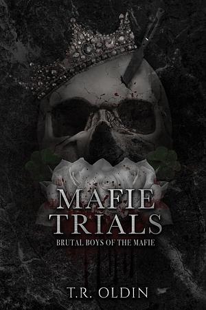 Mafie Trials: Brutal Boys of the Mafie- Book 2 by T.R. Oldin, T.R. Oldin