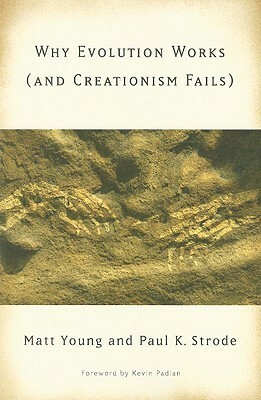 Why Evolution Works (and Creationism Fails) by Paul K. Strode, Matt Young