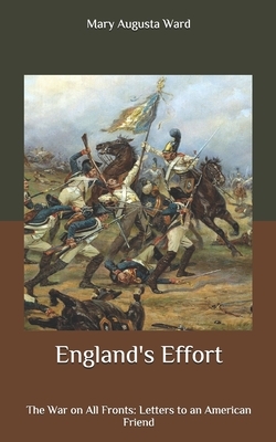 England's Effort: The War on All Fronts: Letters to an American Friend by Mary Augusta Ward