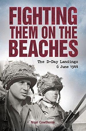 The D-Day Landings: The Allies' Invasion of Nazi-Occupied Europe by Nigel Cawthorne, Nigel Cawthorne