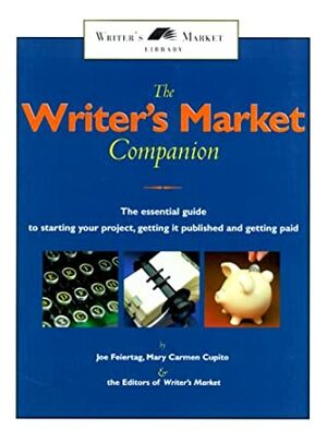 The Writer's Market Companion: The Essential Guide to Starting Your Project, Getting Published and Getting Paid by Mary Carmen Cupito, Joe Feiertag