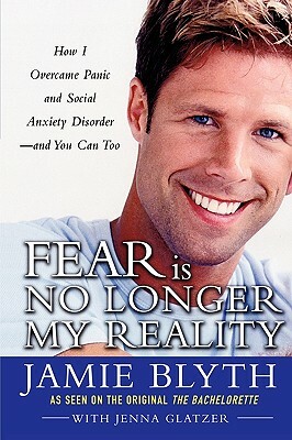 Fear Is No Longer My Reality by Jenna Glatzer, Jamie Blyth