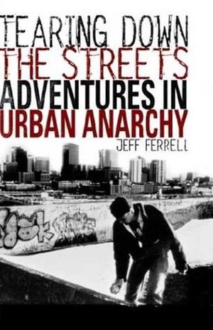 Tearing Down the Streets: Adventures in Urban Anarchy by Jeff Ferrell