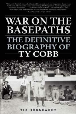 War on the Basepaths: The Definitive Biography of Ty Cobb by Tim Hornbaker