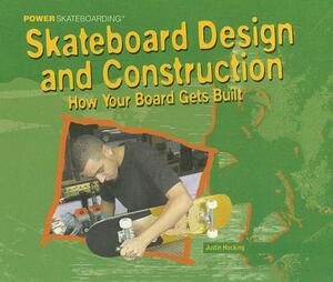 Skateboarding Design and Construction: How Your Board Gets Built by Justin Hocking