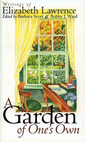 A Garden of One's Own: Writings of Elizabeth Lawrence by Bobby J. Ward, Elizabeth Lawrence, Barbara Scott