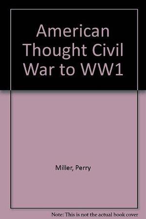 American Thought: Civil War to World War I. by Perry Miller