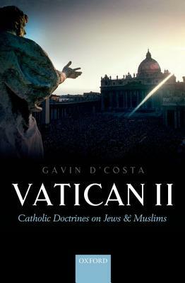 Vatican II: Catholic Doctrines on Jews and Muslims by Gavin D'Costa
