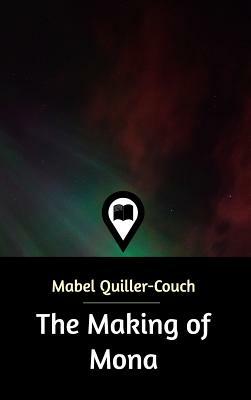 The Making of Mona by Mabel Quiller-Couch