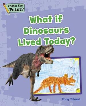 What If Dinosaurs Lived Today? by Tony Stead, Capstone Classroom