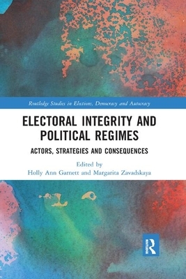 Electoral Integrity and Political Regimes: Actors, Strategies and Consequences by 