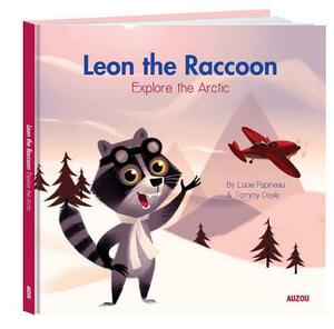 Leon the Raccoon Explores the Arctic by Lucie Papineau