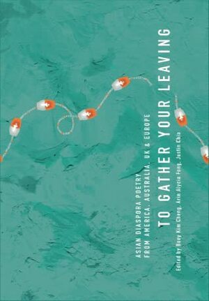 To Gather Your Leaving: Asian diaspora poetry from America, Australia, UK & Europe by Rick Barot, Victoria Chang, Arin Alycia Fong, Eric Chock, Agha Shahid Ali, Nick Carbó, Ivy Alvarez, Justin Chia, Marilyn Chin, Meena Alexander, Kim Cheng Boey