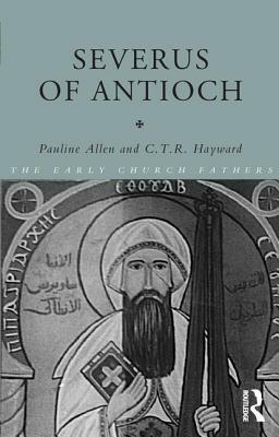 Severus of Antioch by Pauline Allen, C. T. R. Hayward