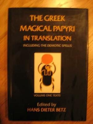 The Greek Magical Papyri in Translation, Including the Demotic Spells by Hans Dieter Betz