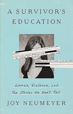 A Survivor's Education: Women, Violence, and the Stories We Don't Tell by Joy Neumeyer, Joy Neumeyer