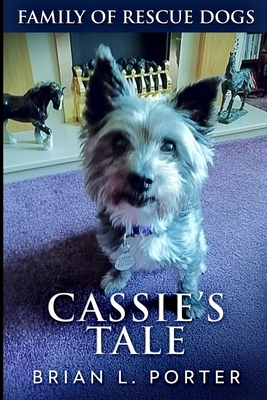 Cassie's Tale (Family of Rescue Dogs Book 3) by Brian L. Porter