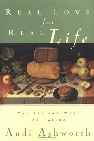 Real Love for Real Life: The Art and Work of Caring by Andi Ashworth