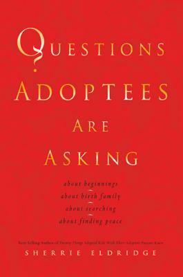 Questions Adoptees Are Asking: ...about Beginnings...about Birth Family...about Searching...about Finding Peace by Sherrie Eldridge