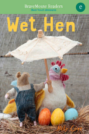 Wet Hen: A Short Vowel Adventure by Molly Coxe