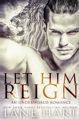 Let Him Reign: An Underworld Romance by Lane Hart