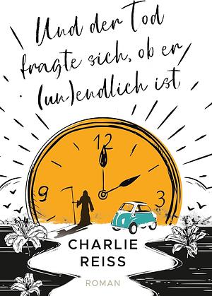 Und der Tod fragte sich, ob er (un)endlich ist: Inklusive eBook-Gewinner-Kurzgeschichte vom Corona-Schreibwettbewerb #wirschreibenzuhause by Charlie Reiß