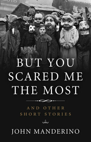 But You Scared Me the Most: And Other Short Stories by John Manderino