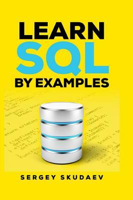 Learn SQL by Examples: Examples of SQL Queries and Stored Procedures for MySQL and Oracle by Sergey Skudaev