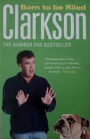Born to be Riled by Jeremy Clarkson