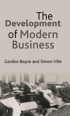 The Development of Modern Business by Gordon Boyce, Simon Ville