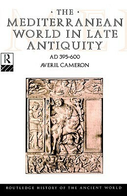 The Mediterranean World in Late Antiquity AD 395-600 by Averil Cameron