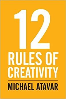 12 Rules of Creativity by Michael Atavar