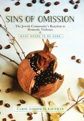 Sins of Omission: The Jewish Community's Reaction to Domestic Violence by Carol Goodman Kaufman, Carol Goodman Kaufman, Carl Goodman Kaufman