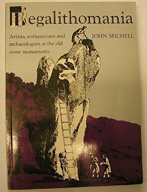 Megalithomania: Artists, Antiquarians And Archaeologists At The Old Stone Monuments by John Michell