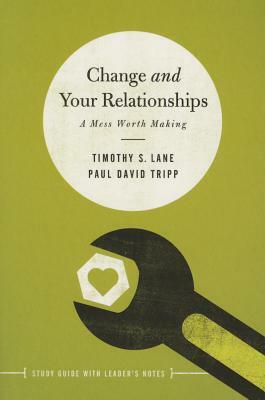 Change and Your Relationships: Study Guide with Leader's Notes by Timothy Lane, Paul David Tripp