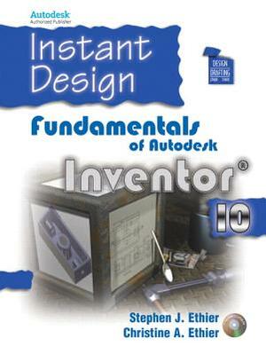 Instant Design: Fundamentals of Autodesk Inventor 10 [With CD-ROM] by Stephen Ethier, Christine Ethier