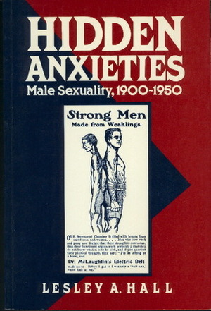 Hidden Anxieties: Male Sexuality, 1900 - 1950 by Lesley A. Hall