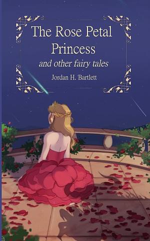 The Rose Petal Princess by Jordan H. Bartlett